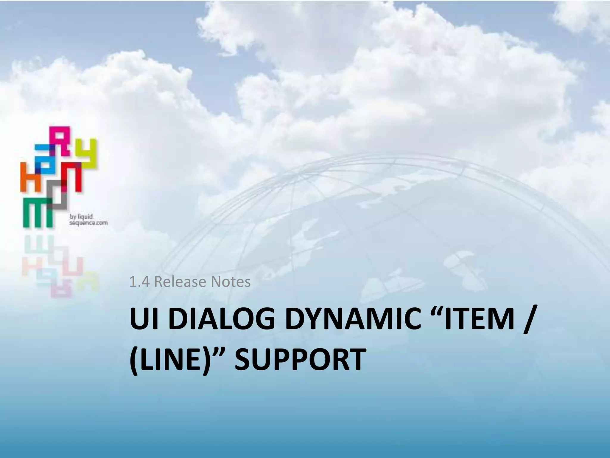 UI DIALOG DYNAMIC “ITEM /
(LINE)” SUPPORT
1.4 Release Notes
 