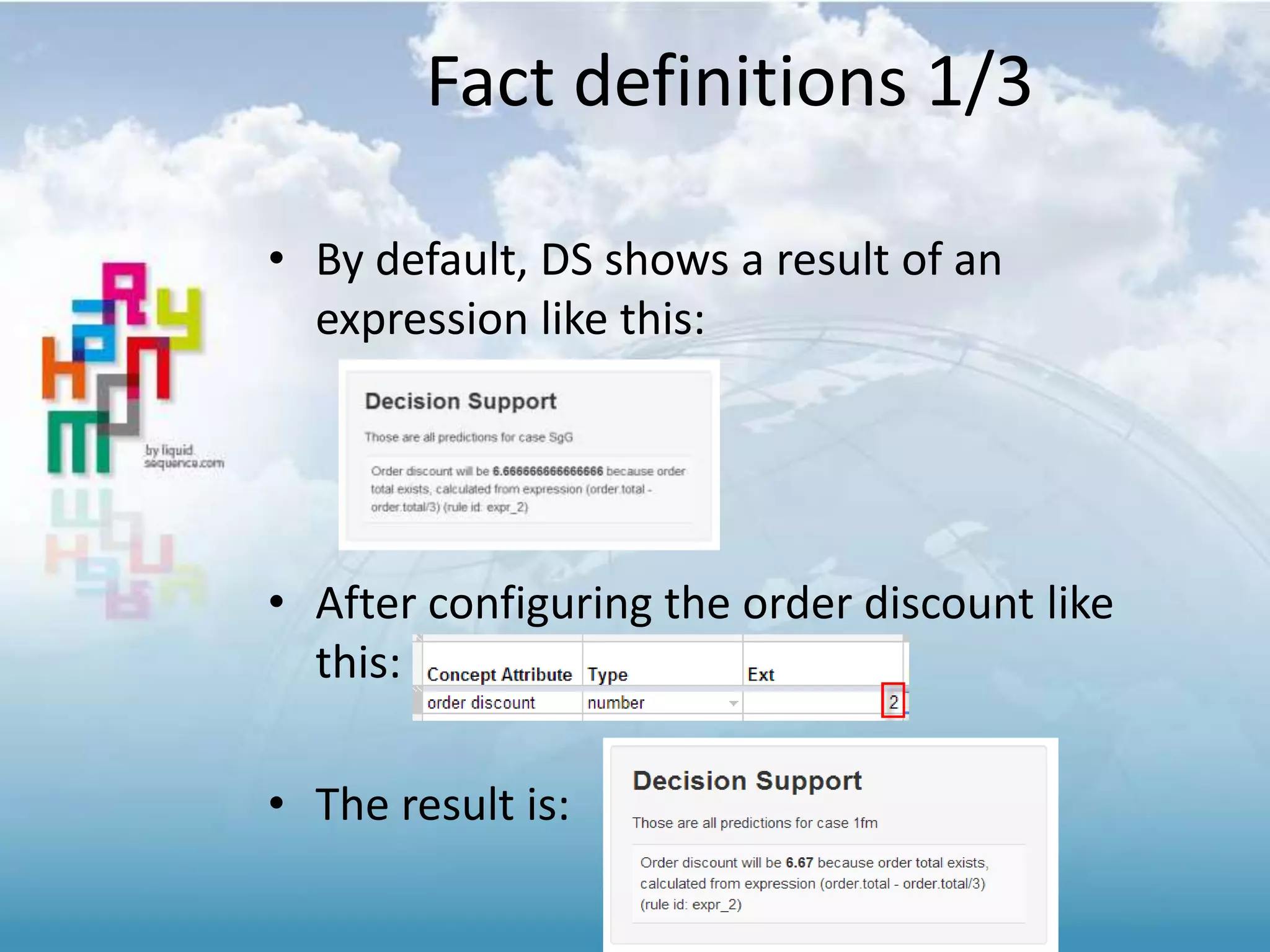 Fact definitions 1/3
• By default, DS shows a result of an
expression like this:
• After configuring the order discount like
this:
• The result is:
 