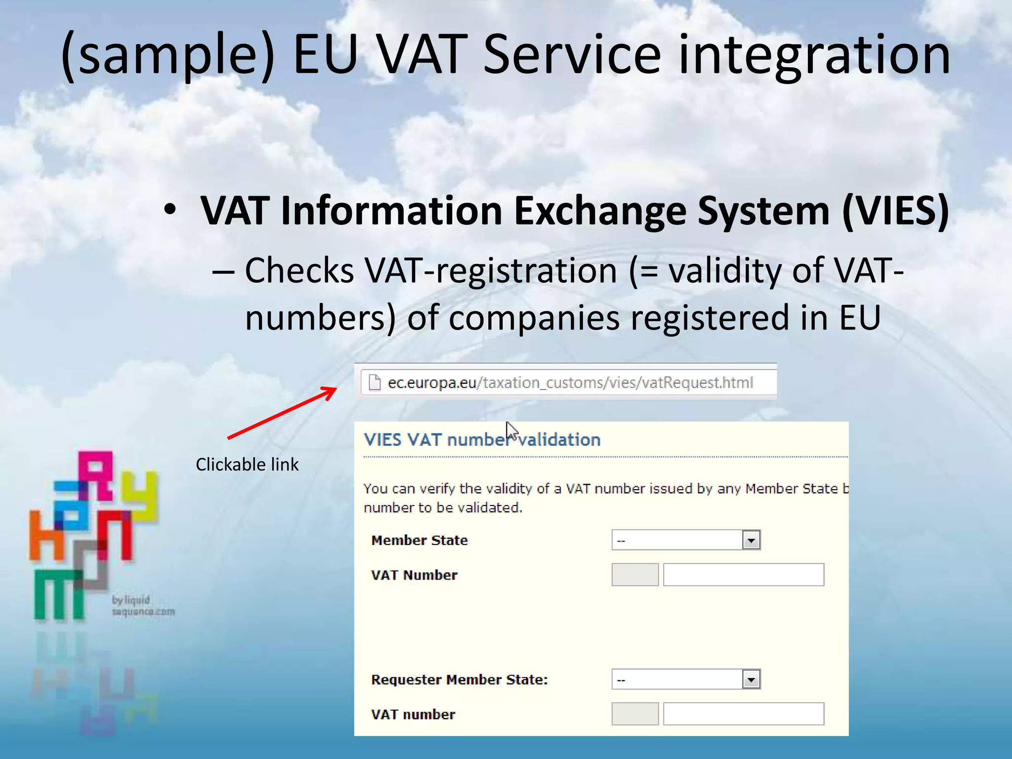 (sample) EU VAT Service integration
• VAT Information Exchange System (VIES)
– Checks VAT-registration (= validity of VAT-
numbers) of companies registered in EU
Clickable link
 