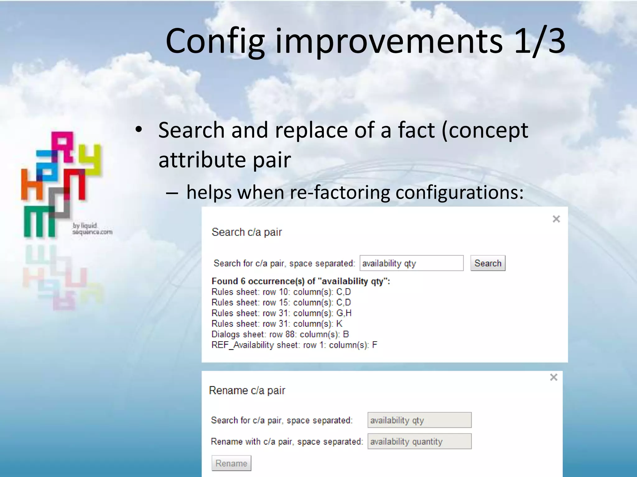 Config improvements 1/3
• Search and replace of a fact (concept
attribute pair
– helps when re-factoring configurations:
 
