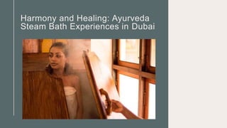 Harmony and Healing: Ayurveda
Steam Bath Experiences in Dubai
 