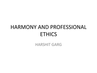 HARMONY AND PROFESSIONAL
ETHICS
HARSHIT GARG
 