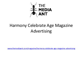 Harmony Celebrate Age Magazine
Advertising
www.themediaant.com/magazine/harmony-celebrate-age-magazine-advertising
 