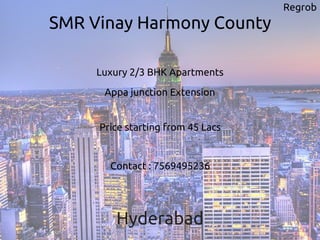 Regrob
SMR Vinay Harmony County
Luxury 2/3 BHK Apartments
Appa junction Extension
Price starting from 45 Lacs
Contact : 7569495236
Hyderabad
 