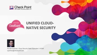 ‹#›©2020 Check Point Software Technologies Ltd.
UNIFIED CLOUD-
NATIVE SECURITY
Ronald Godínez– Cloud Security Sales Specialist | LATAM
rgodinez@checkpoint.com
 