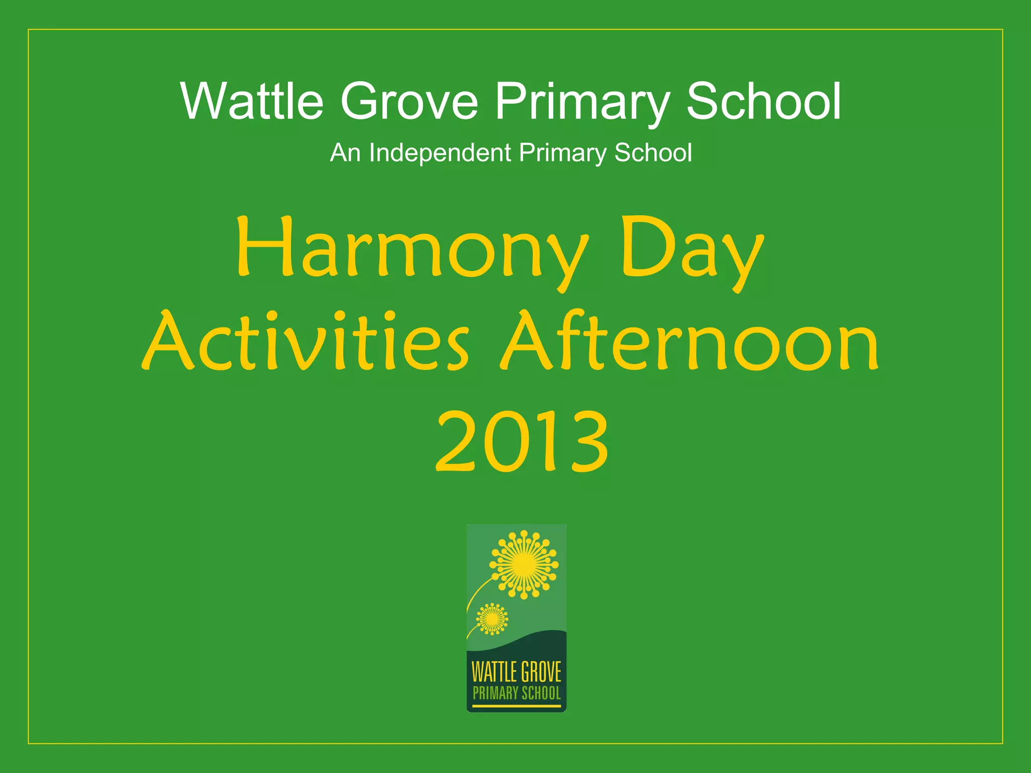 Wattle Grove Primary School
An Independent Primary School
Harmony Day
Activities Afternoon
2013