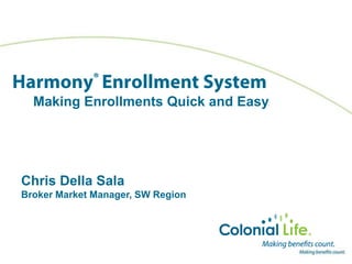 Making Enrollments Quick and Easy
Chris Della Sala
Broker Market Manager, SW Region
 