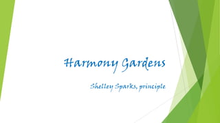 Harmony Gardens
Shelley Sparks, principle

 