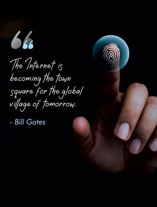 ,
,
T
heInternetis
becomingthetown
squarefortheglobal
viageoftomorrow.
- Bill Gates
 