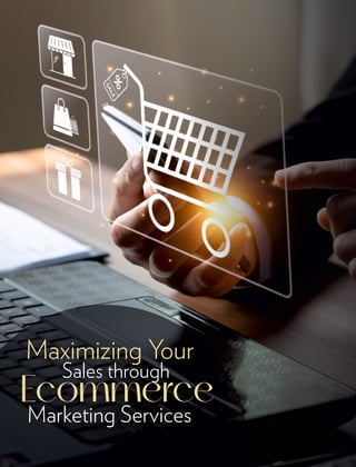 Maximizing Your
Sales through
Ecommerce
Marketing Services
 