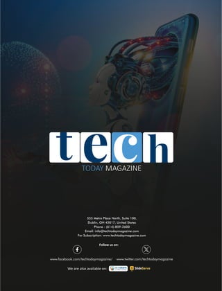 TODAY MAGAZINE
555 Metro Place North, Suite 100,
Dublin, OH 43017, United States
Phone - (614)-859-2600
Email: info@techtodaymagazine.com
For Subscription: www.techtodaymagazine.com
www.facebook.com/techtodaymagazine/ www.twitter.com/techtodaymagazine
 