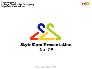 StyleSlam Presentation
        Jan-08


      Commercial in conﬁdence © 2008
 