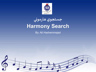 ‫موني‬‫ر‬‫ها‬ ‫ي‬‫جستجو‬
Harmony Search
By: Ali Hasheminejad
 