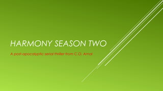 HARMONY SEASON TWO
A post-apocalyptic serial thriller from C.O. Amal
 