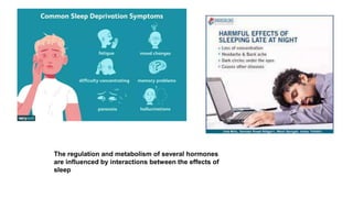The regulation and metabolism of several hormones
are influenced by interactions between the effects of
sleep
 