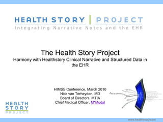 The Health Story ProjectHarmony with Healthstory Clinical Narrative and Structured Data in the EHR Kim  Stavrinaki s HIMSS Conference, March 2010 Nick van Terheyden, MD Board of Directors, MTIA Chief Medical Officer, M*Modal 