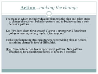 Engaging the “Unmotivated” PersonP. Deegan: Action Steps to Use With People in the 	 	Precontemplation StageGetting the person to move into action is not the goal at this stage. During this stage  develop your relationship with the client.Join with the client. Begin to understand what they are motivated toward and what they are motivated against.Don't nag, but don't ignore the problem as you see it.  Remember, for the client in this stage there is no problem.Focus on consciousness raising, i.e., help the person see the problem, the relationship between their behavior and its consequences, see how others are affected by the problem, and see how others have dealt with the problem.Directly and frequently offer alternative activities/options.Sometimes people move out of this stage spontaneously due to life events & developmental milestones such as one's 40th birthday, siblings have all married, high school reunion, death of a loved one, Create opportunities for getting more information about the problem.