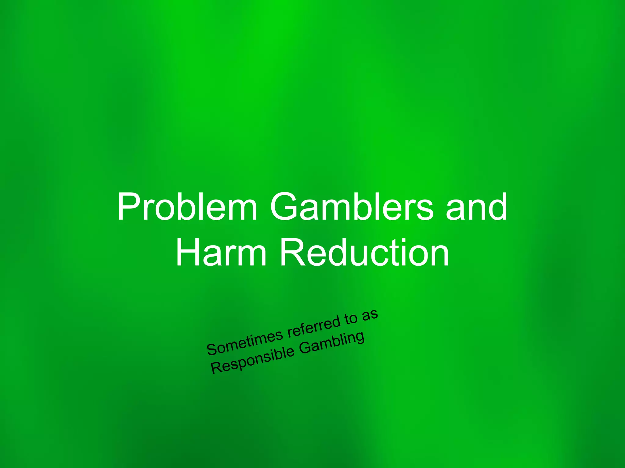 Problem Gamblers and
   Harm Reduction
 