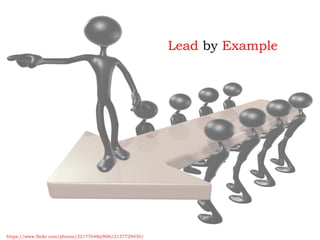 Lead by Example
https://www.flickr.com/photos/22177648@N06/2137729430/
 