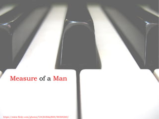 Measure of a Man
https://www.flickr.com/photos/53426366@N00/96569260/
 