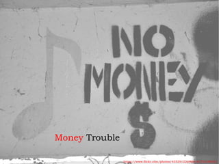 Money Trouble
https://www.flickr.com/photos/43529122@N08/4375318035/
 