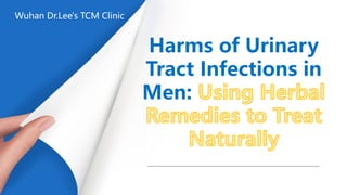 Harms of Urinary
Tract Infections in
Men:
Wuhan Dr.Lee's TCM Clinic
 
