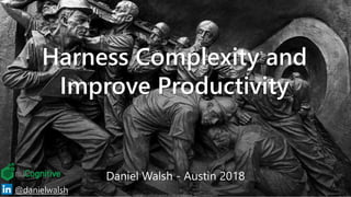 1@danielwalsh
Daniel Walsh - Austin 2018
Copyright © 2018 nuCognitive LLC. All rights reserved. SOTA|Walsh;May2018
Harness Complexity and
Improve Productivity
 