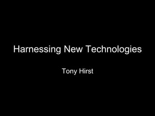 Harnessing New Technologies Tony Hirst 