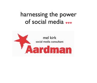 harnessing the power
 of social media

          mel kirk
     social media consultant
 