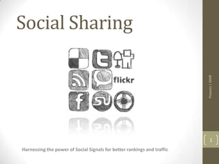 Social Sharing




                                                                         Prasoon | ISHIR
                                                                            1
Harnessing the power of Social Signals for better rankings and traffic
 