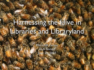 Harnessing the Hive in Libraries and Libraryland ,[object Object],[object Object],[object Object]