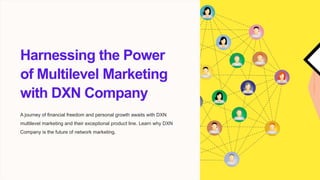 Harnessing the Power
of Multilevel Marketing
with DXN Company
A journey of financial freedom and personal growth awaits with DXN
multilevel marketing and their exceptional product line. Learn why DXN
Company is the future of network marketing.
 