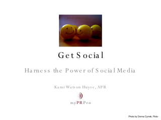 Get Social Harness the Power of Social Media Kami Watson Huyse, APR Photo by Donna Cymek, Flickr 
