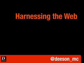 Harnessing the Web

@deeson_mc

 