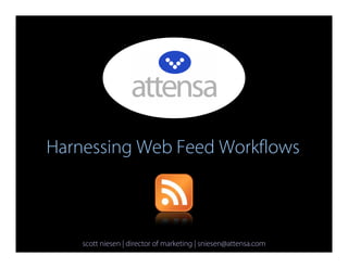 Harnessing Web Feed Workflows



    scott niesen | director of marketing | sniesen@attensa.com