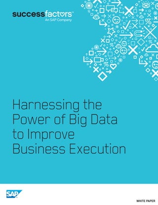 Harnessing the
Power of Big Data
to Improve
Business Execution
WHITE PAPER
 