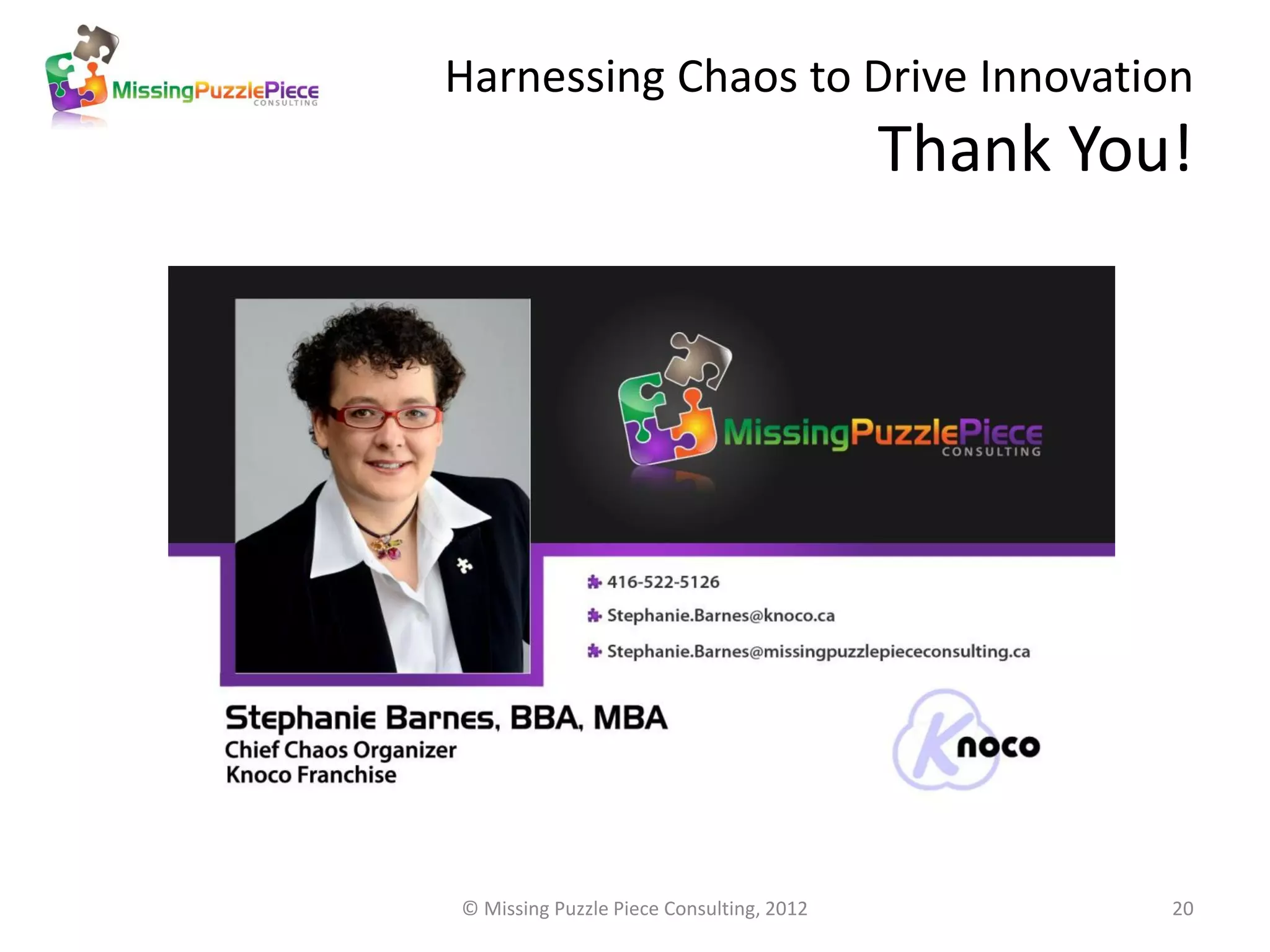 Harnessing Chaos to Drive Innovation
                                          Thank You!




© Missing Puzzle Piece Consulting, 2012            20
 