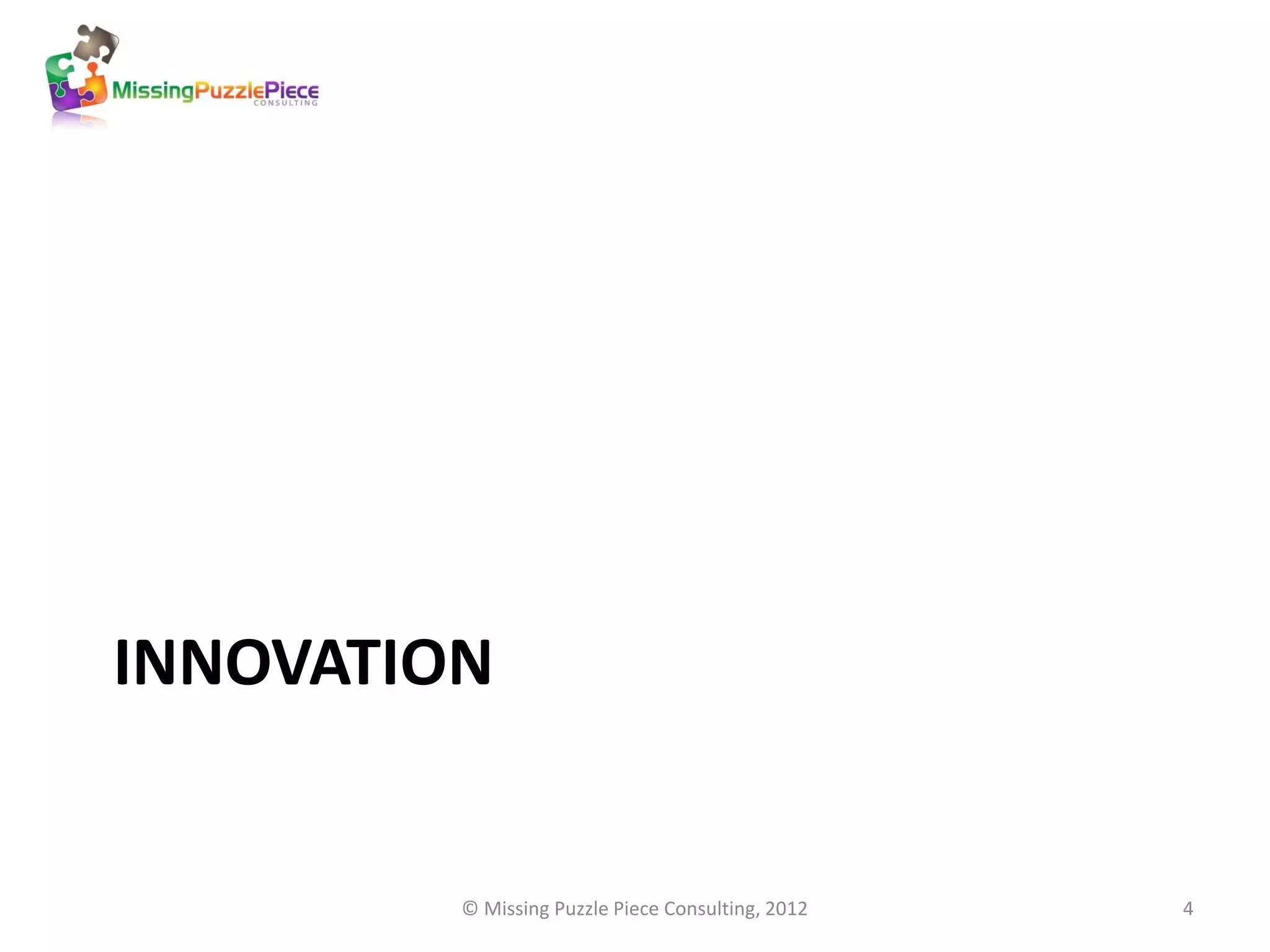 INNOVATION


         © Missing Puzzle Piece Consulting, 2012   4
 
