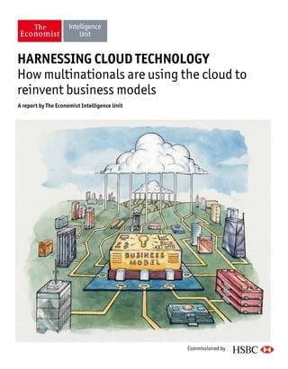 A report by The Economist Intelligence Unit
HARNESSING CLOUD TECHNOLOGY
How multinationals are using the cloud to
reinvent business models
Commissioned by
 