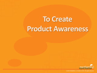 To Create
Product Awareness



          © 2012 MediaMind | A division of DG | All rights reserved
 