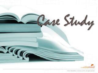 Case Study

     © 2012 MediaMind | A division of DG | All rights reserved
 