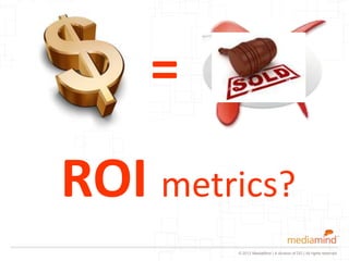 =
ROI metrics?
         © 2012 MediaMind | A division of DG | All rights reserved
 