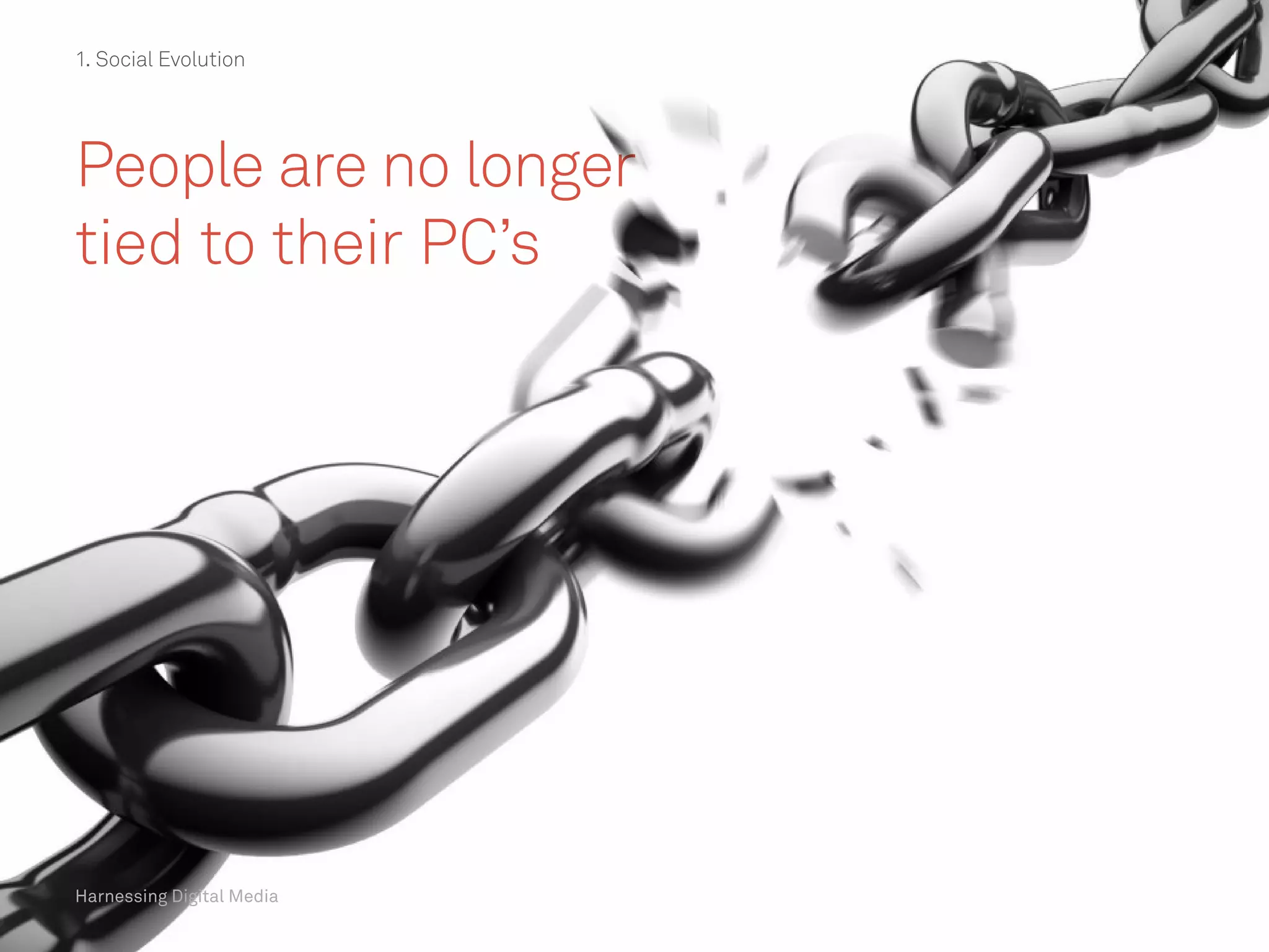 Harnessing Digital Media
1. Social Evolution1. Social Evolution
People are no longer
tied to their PC’s
Harnessing Digital Media
1. Social Evolution
 