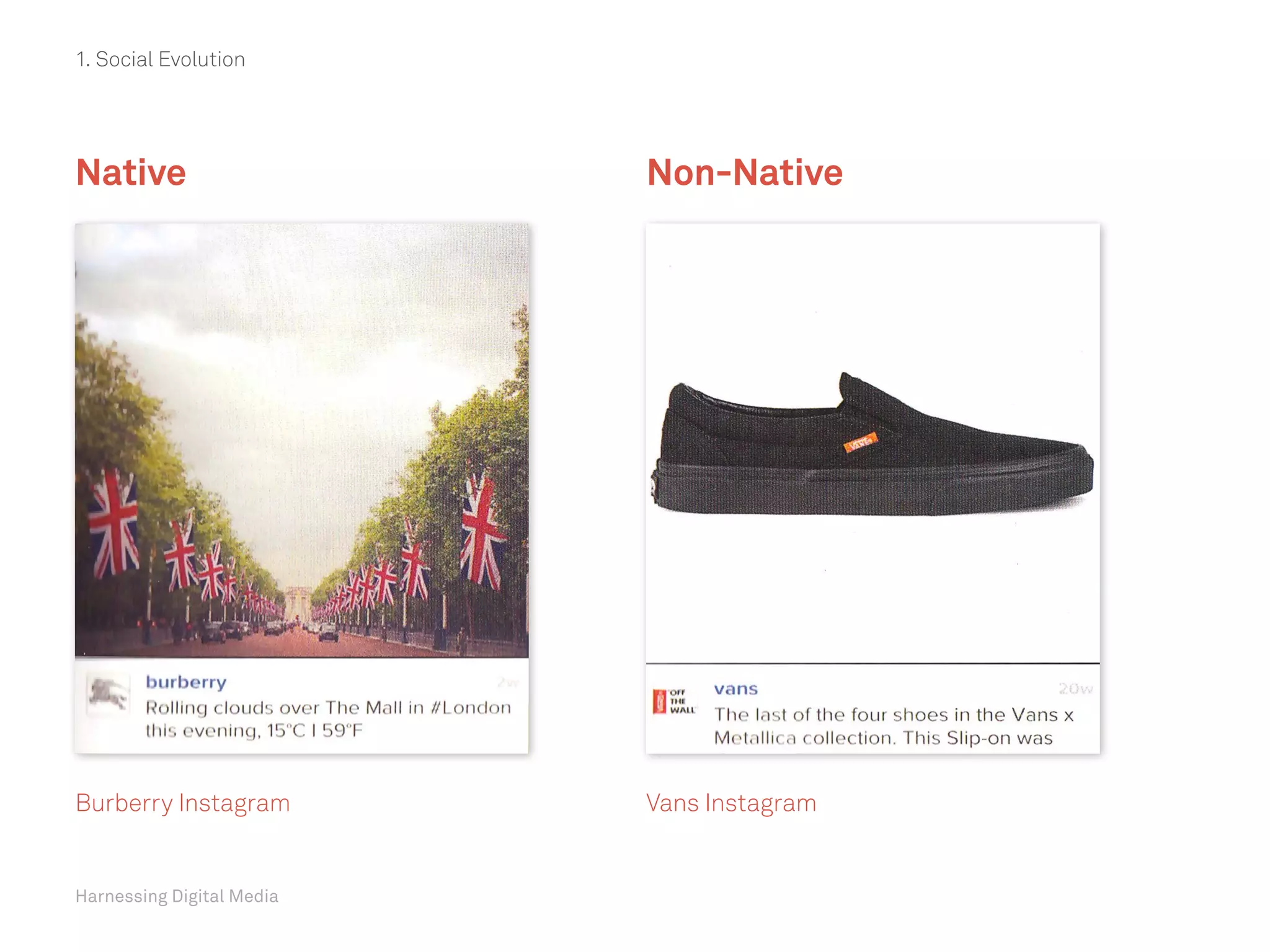 Harnessing Digital Media
Native
Burberry Instagram Vans Instagram
Non-Native
1. Social Evolution
 