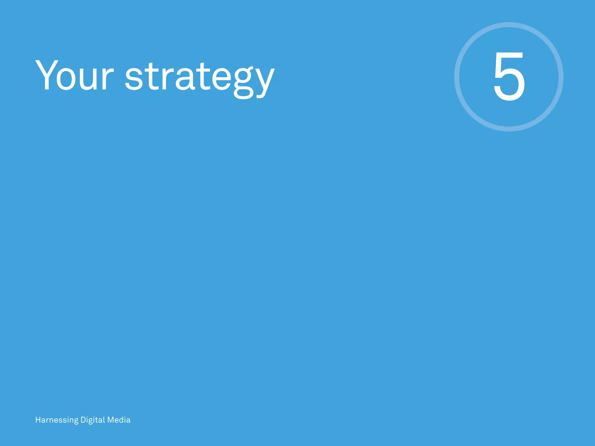 5Your strategy
Harnessing Digital Media
 