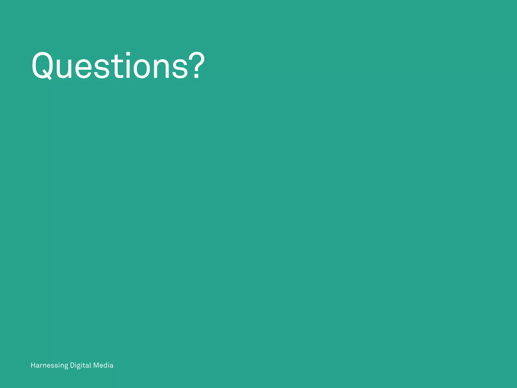 Harnessing Digital Media
Questions?
Harnessing Digital Media
 