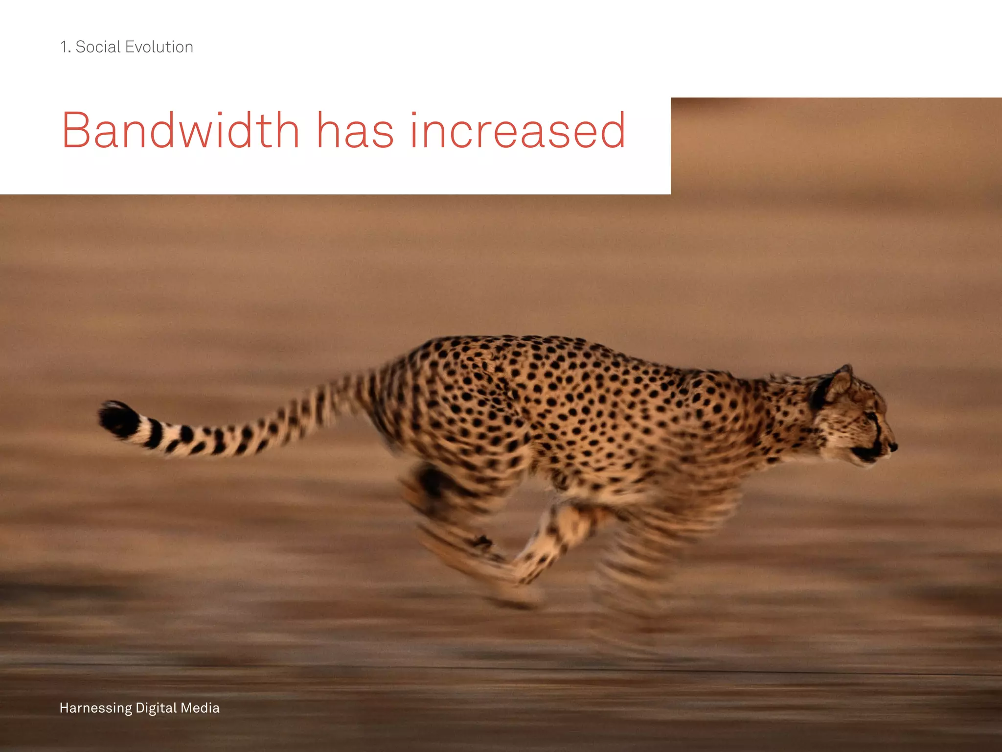 Harnessing Digital Media
Bandwidth has increased
Harnessing Digital Media
1. Social Evolution
 