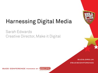 Harnessing Digital Media
Harnessing Digital Media
Sarah Edwards
Creative Director, Make it Digital
 