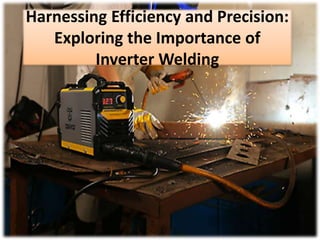 Harnessing Efficiency and Precision:
Exploring the Importance of
Inverter Welding
 