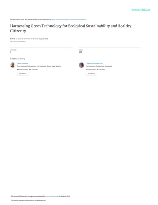 See discussions, stats, and author profiles for this publication at: https://www.researchgate.net/publication/335404112
Harnessing Green Technology for Ecological Sustainability and Healthy
Citizenry
Article in Journal of American Science · August 2019
DOI: 10.7537/marsjas150819.11
CITATIONS
3
READS
343
3 authors, including:
Leera Solomon
Port Harcourt Polytechnic, Port Harcourt, Rivers State Nigeria
62 PUBLICATIONS 327 CITATIONS
SEE PROFILE
Chinedu Azubuike Uzor
Port Harcourt Polytechnic, Rumuola
8 PUBLICATIONS 25 CITATIONS
SEE PROFILE
All content following this page was uploaded by Leera Solomon on 26 August 2019.
The user has requested enhancement of the downloaded file.
 